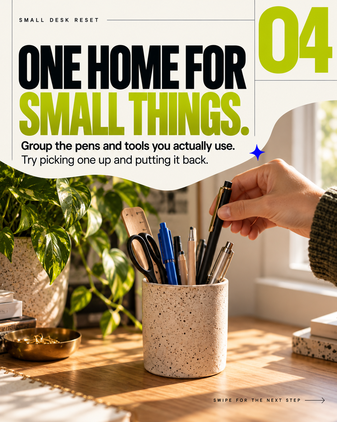 Slide 4: ONE HOME FOR SMALL THINGS. Group the pens and tools you actually use. Try picking one up and putting it back.